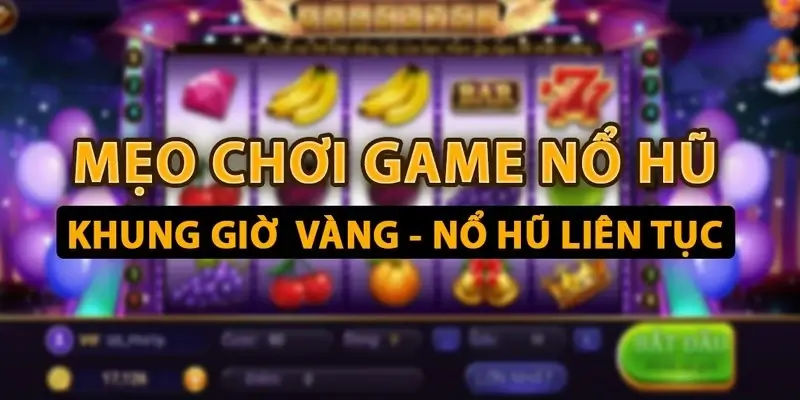 Mẹo giờ vàng chơi nổ hũ